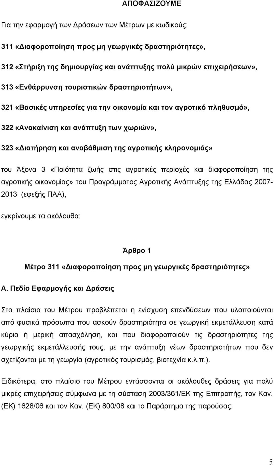 κληρονοµιάς» του Άξονα 3 «Ποιότητα ζωής στις αγροτικές περιοχές και διαφοροποίηση της αγροτικής οικονοµίας» του Προγράµµατος Αγροτικής Ανάπτυξης της Ελλάδας 2007-2013 (εφεξής ΠΑΑ), εγκρίνουµε τα