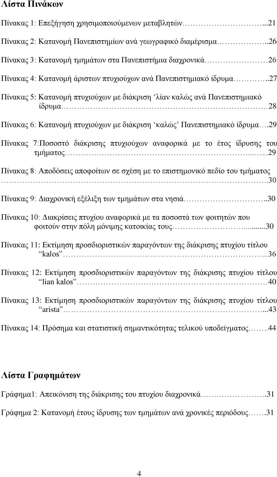 .27 Πίλαθαο 5: Καηαλνκή πηπρηνχρσλ κε δηάθξηζε ιίαλ θαιψο αλά Παλεπηζηεκηαθφ ίδξπκα 28 Πίλαθαο 6: Καηαλνκή πηπρηνχρσλ κε δηάθξηζε θαιψο Παλεπηζηεκηαθφ ίδξπκα.