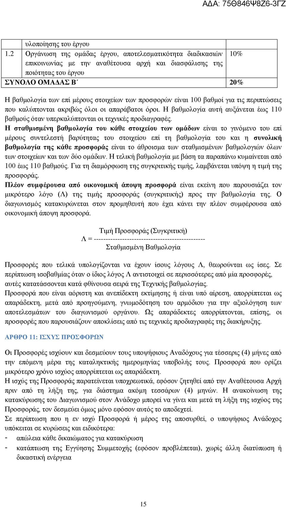 των προσφορών είναι 100 βαθμοί για τις περιπτώσεις που καλύπτονται ακριβώς όλοι οι απαράβατοι όροι. Η βαθμολογία αυτή αυξάνεται έως 110 βαθμούς όταν υπερκαλύπτονται οι τεχνικές προδιαγραφές.