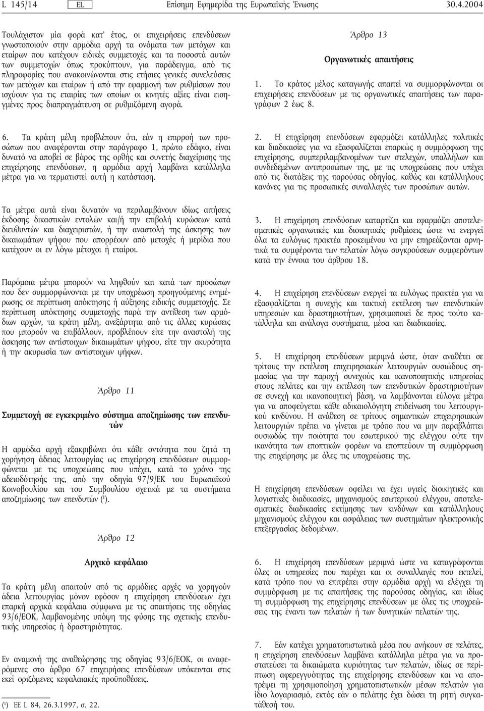 εφαρμογή των ρυθμίσεων που ισχύουν για τις εταιρίες των οποίων οι κινητές αξίες είναι εισηγμένες προς διαπραγμάτευση σε ρυθμιζόμενη αγορά. Άρθρο 13 Οργανωτικές απαιτήσεις 1.