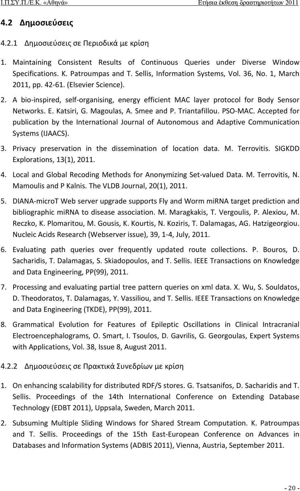 Magoulas, A. Smee and P. Triantafillou. PSO MAC. Accepted for publication by the International Journal of Autonomous and Adaptive Communication Systems (IJAACS). 3.