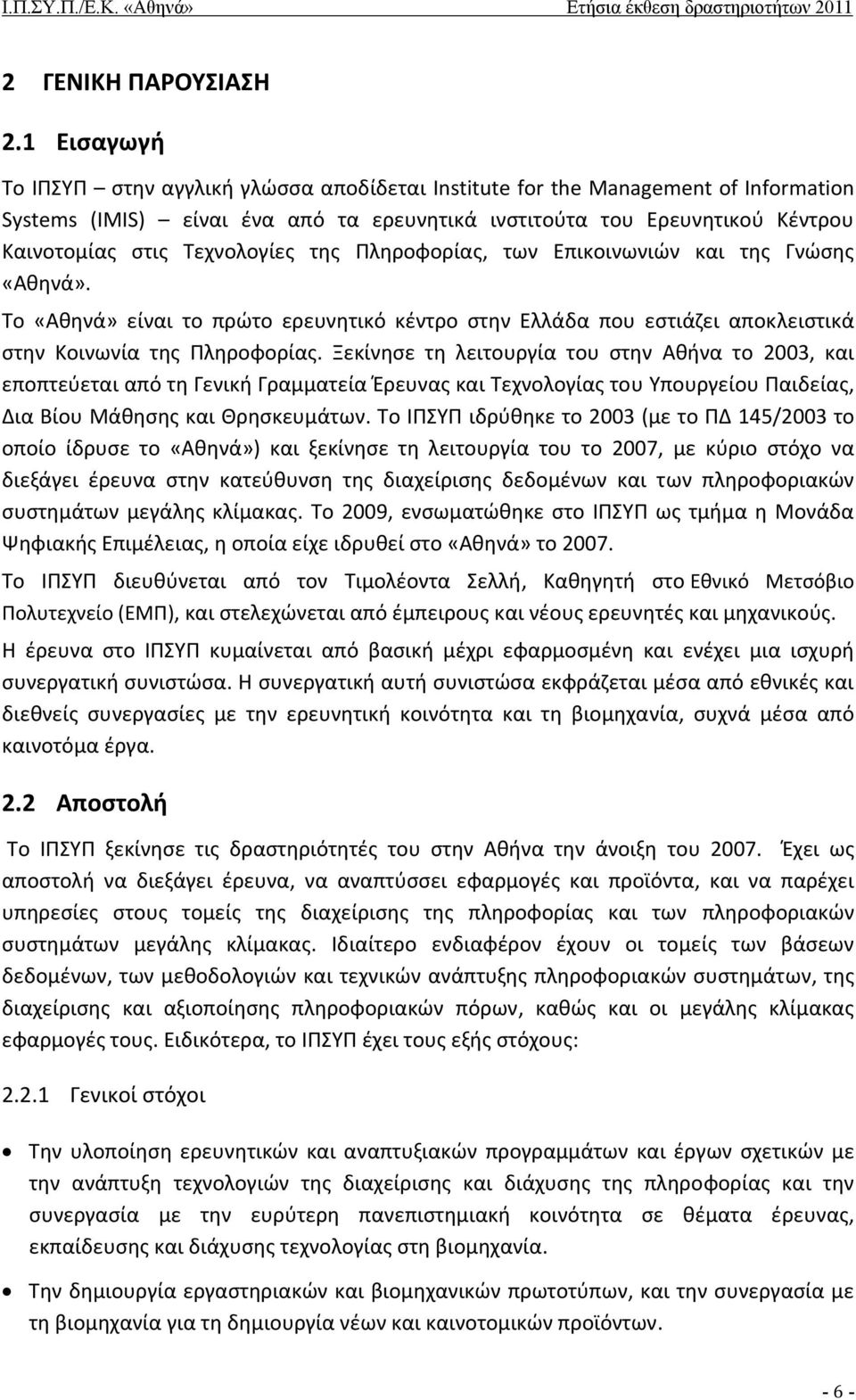 Τεχνολογίες της Πληροφορίας, των Επικοινωνιών και της Γνώσης «Αθηνά». Το «Αθηνά» είναι το πρώτο ερευνητικό κέντρο στην Ελλάδα που εστιάζει αποκλειστικά στην Κοινωνία της Πληροφορίας.