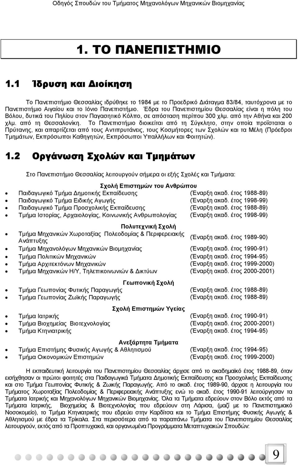 Το Πανεπιστήμιο διοικείται από τη Σύγκλητο, στην οποία προΐσταται ο Πρύτανης, και απαρτίζεται από τους Αντιπρυτάνεις, τους Κοσμήτορες των Σχολών και τα Μέλη (Πρόεδροι Τμημάτων, Εκπρόσωποι Καθηγητών,