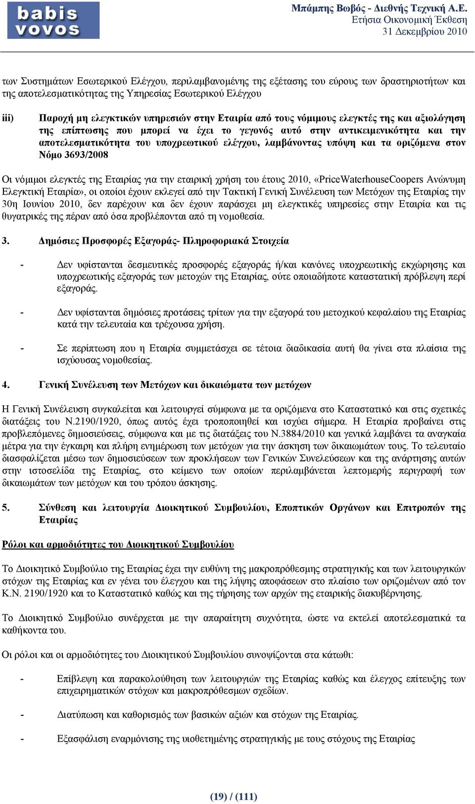 και τα οριζόμενα στον Νόμο 3693/2008 Οι νόμιμοι ελεγκτές της Εταιρίας για την εταιρική χρήση του έτους, «PriceWaterhouseCoopers Ανώνυμη Ελεγκτική Εταιρία», οι οποίοι έχουν εκλεγεί από την Τακτική