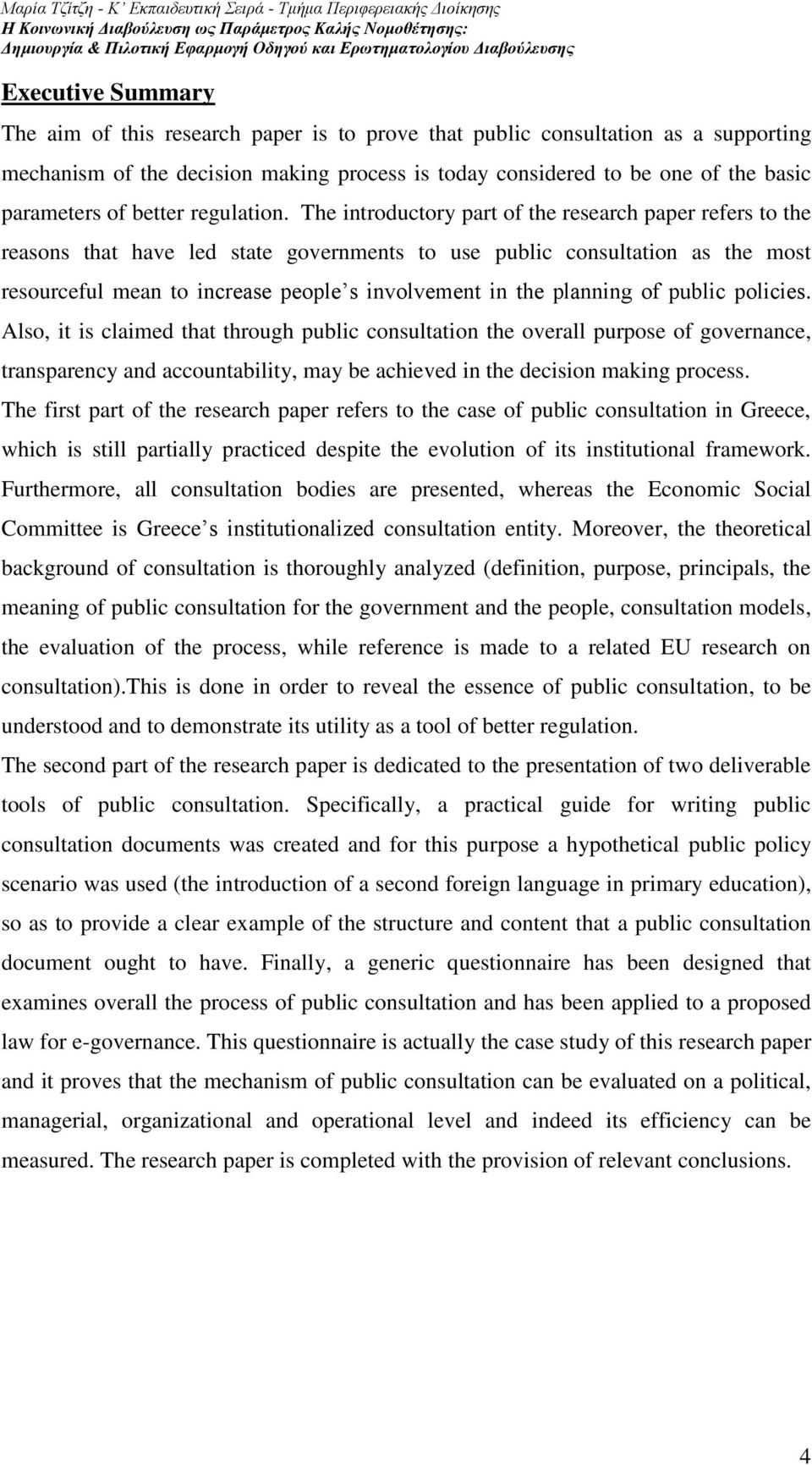 The introductory part of the research paper refers to the reasons that have led state governments to use public consultation as the most resourceful mean to increase people s involvement in the