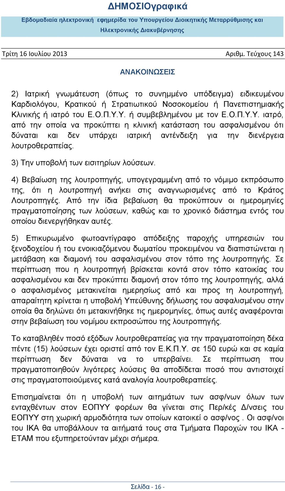 3) Την υποβολή των εισιτηρίων λούσεων. 4) Βεβαίωση της λουτροπηγής, υπογεγραμμένη από το νόμιμο εκπρόσωπο της, ότι η λουτροπηγή ανήκει στις αναγνωρισμένες από το Κράτος Λουτροπηγές.