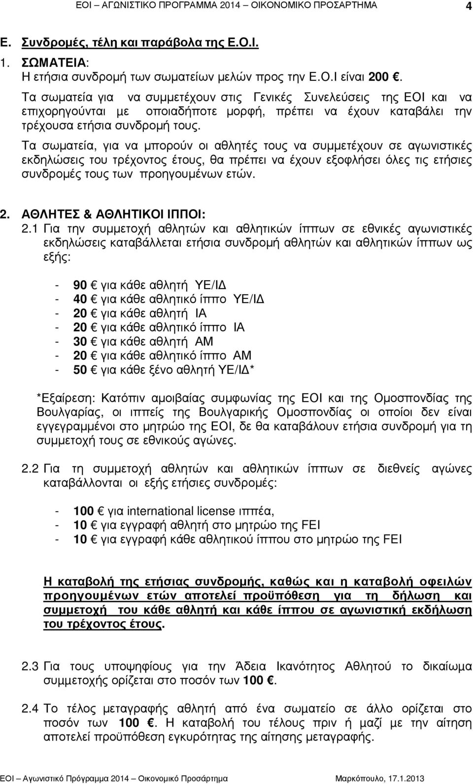 Τα σωµατεία, για να µπορούν οι αθλητές τους να συµµετέχουν σε αγωνιστικές εκδηλώσεις του τρέχοντος έτους, θα πρέπει να έχουν εξοφλήσει όλες τις ετήσιες συνδροµές τους των προηγουµένων ετών. 2.