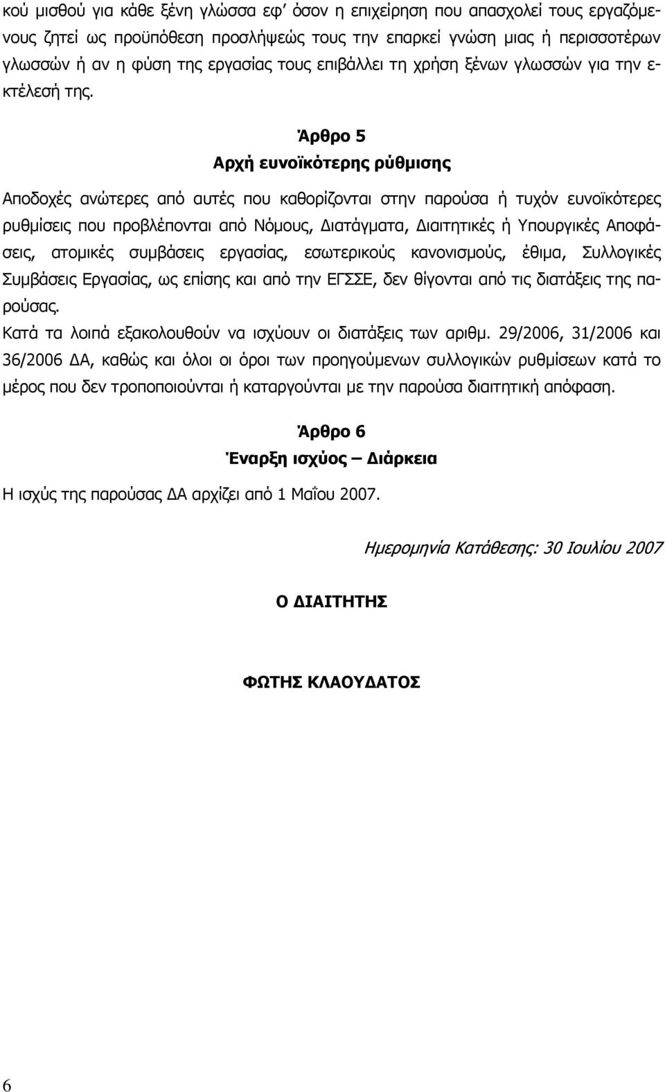 Άρθρο 5 Αρχή ευνοϊκότερης ρύθμισης Αποδοχές ανώτερες από αυτές που καθορίζονται στην παρούσα ή τυχόν ευνοϊκότερες ρυθµίσεις που προβλέπονται από Νόµους, Διατάγµατα, Διαιτητικές ή Υπουργικές