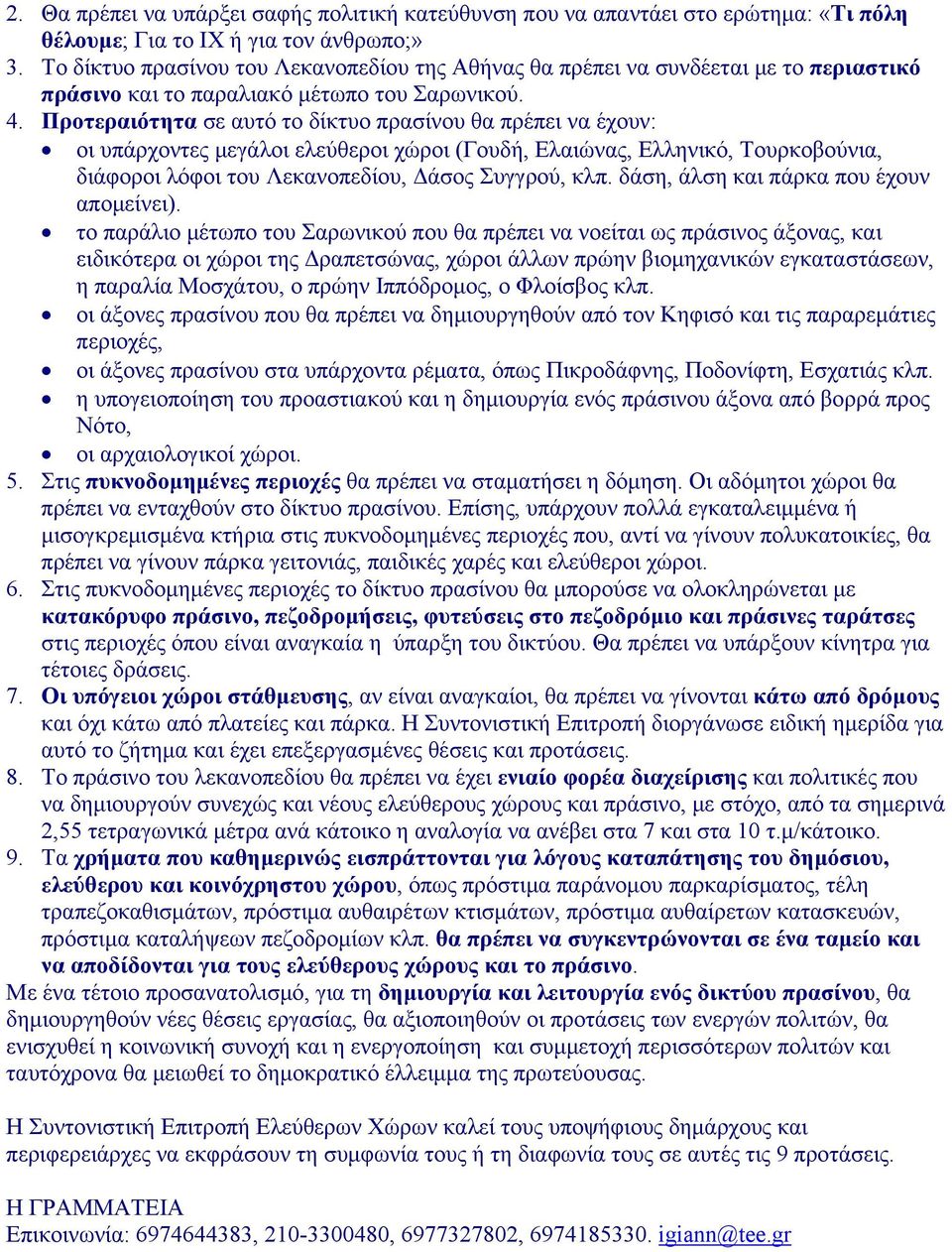 Προτεραιότητα σε αυτό το δίκτυο πρασίνου θα πρέπει να έχουν: οι υπάρχοντες μεγάλοι ελεύθεροι χώροι (Γουδή, Ελαιώνας, Ελληνικό, Τουρκοβούνια, διάφοροι λόφοι του Λεκανοπεδίου, Δάσος Συγγρού, κλπ.