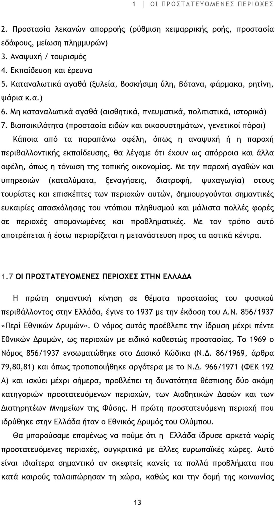 Βιοποικιλότητα (προστασία ειδών και οικοσυστηµάτων, γενετικοί πόροι) Κάποια από τα παραπάνω οφέλη, όπως η αναψυχή ή η παροχή περιβαλλοντικής εκπαίδευσης, θα λέγαµε ότι έχουν ως απόρροια και άλλα