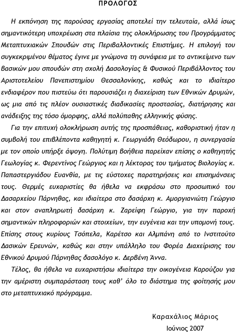 καθώς και το ιδιαίτερο ενδιαφέρον που πιστεύω ότι παρουσιάζει η διαχείριση των Εθνικών ρυµών, ως µια από τις πλέον ουσιαστικές διαδικασίες προστασίας, διατήρησης και ανάδειξης της τόσο όµορφης, αλλά