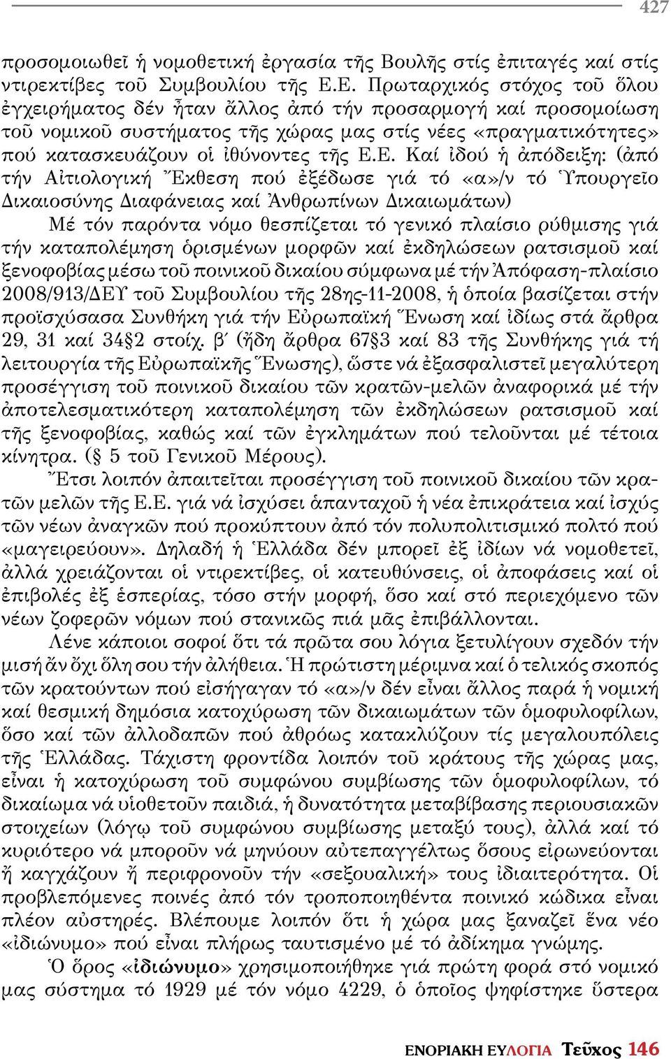 Καί ἰδού ἡ ἀπόδειξη: (ἀπό τήν Αἰτιολογική Ἔκθεση πού ἐξέδωσε γιά τό «α»/ν τό Ὑπουργεῖο Δικαιοσύνης Διαφάνειας καί Ἀνθρωπίνων Δικαιωμάτων) Μέ τόν παρόντα νόμο θεσπίζεται τό γενικό πλαίσιο ρύθμισης γιά