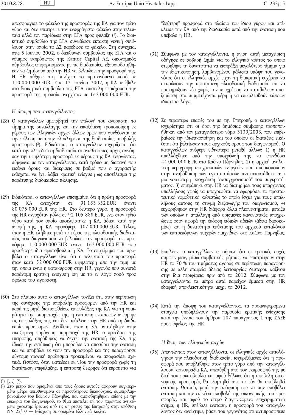 1 ). Το διοικητικό συμβούλιο της ΕΤΑ συγκάλεσε έκτακτη γενική συνέλευση στην οποία το ΔΣ παρέδωσε το φάκελο.