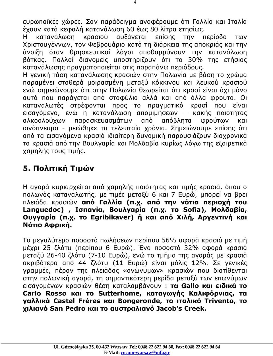 Πολλοί διανομείς υποστηρίζουν ότι το 30% της ετήσιας κατανάλωσης πραγματοποιείται στις παραπάνω περιόδους.