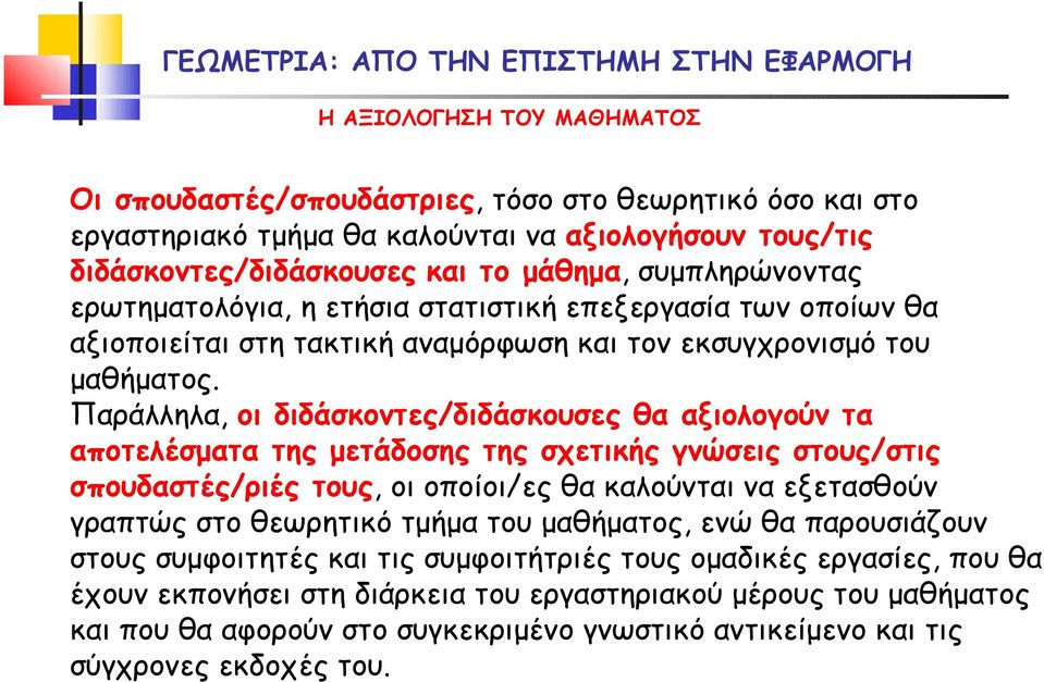 Παράλληλα, οι διδάσκοντες/διδάσκουσες θα αξιολογούν τα αποτελέσματα της μετάδοσης της σχετικής γνώσεις στους/στις σπουδαστές/ριές τους, οι οποίοι/ες θα καλούνται να εξετασθούν γραπτώς στο θεωρητικό