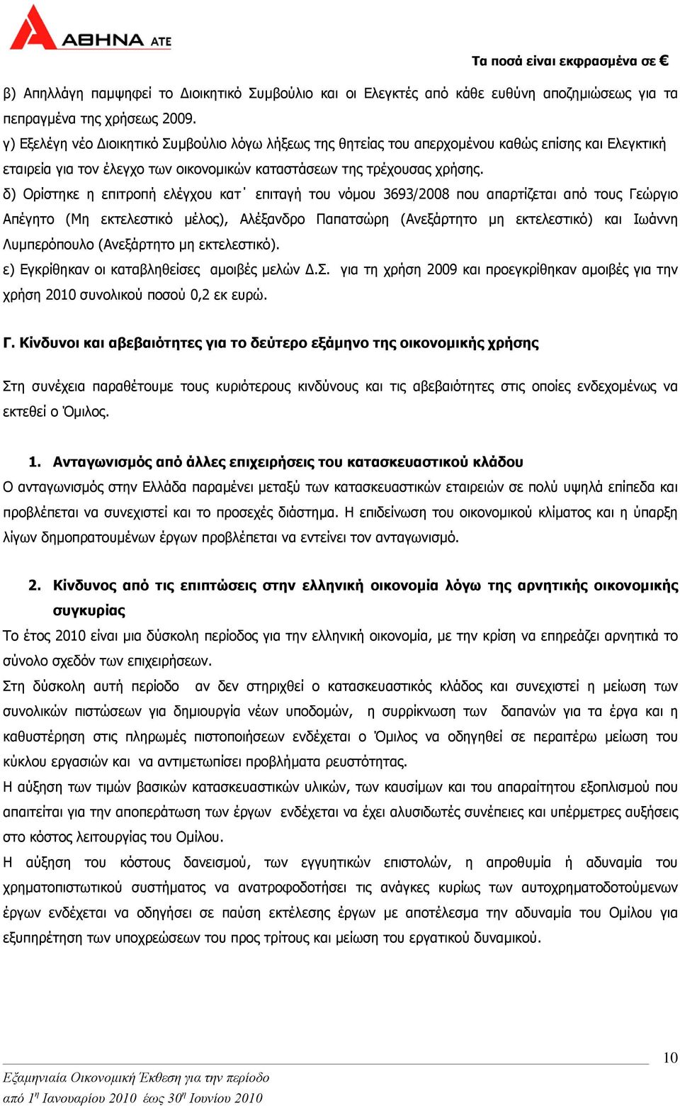 δ) Ορίστηκε η επιτροπή ελέγχου κατ επιταγή του νόµου 3693/2008 που απαρτίζεται από τους Γεώργιο Απέγητο (Μη εκτελεστικό µέλος), Αλέξανδρο Παπατσώρη (Ανεξάρτητο µη εκτελεστικό) και Ιωάννη Λυµπερόπουλο