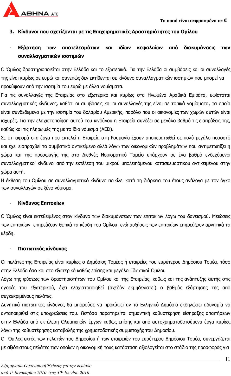 Για την Ελλάδα οι συµβάσεις και οι συναλλαγές της είναι κυρίως σε ευρώ και συνεπώς δεν εκτίθενται σε κίνδυνο συναλλαγµατικών ισοτιµιών που µπορεί να προκύψουν από την ισοτιµία του ευρώ µε άλλα