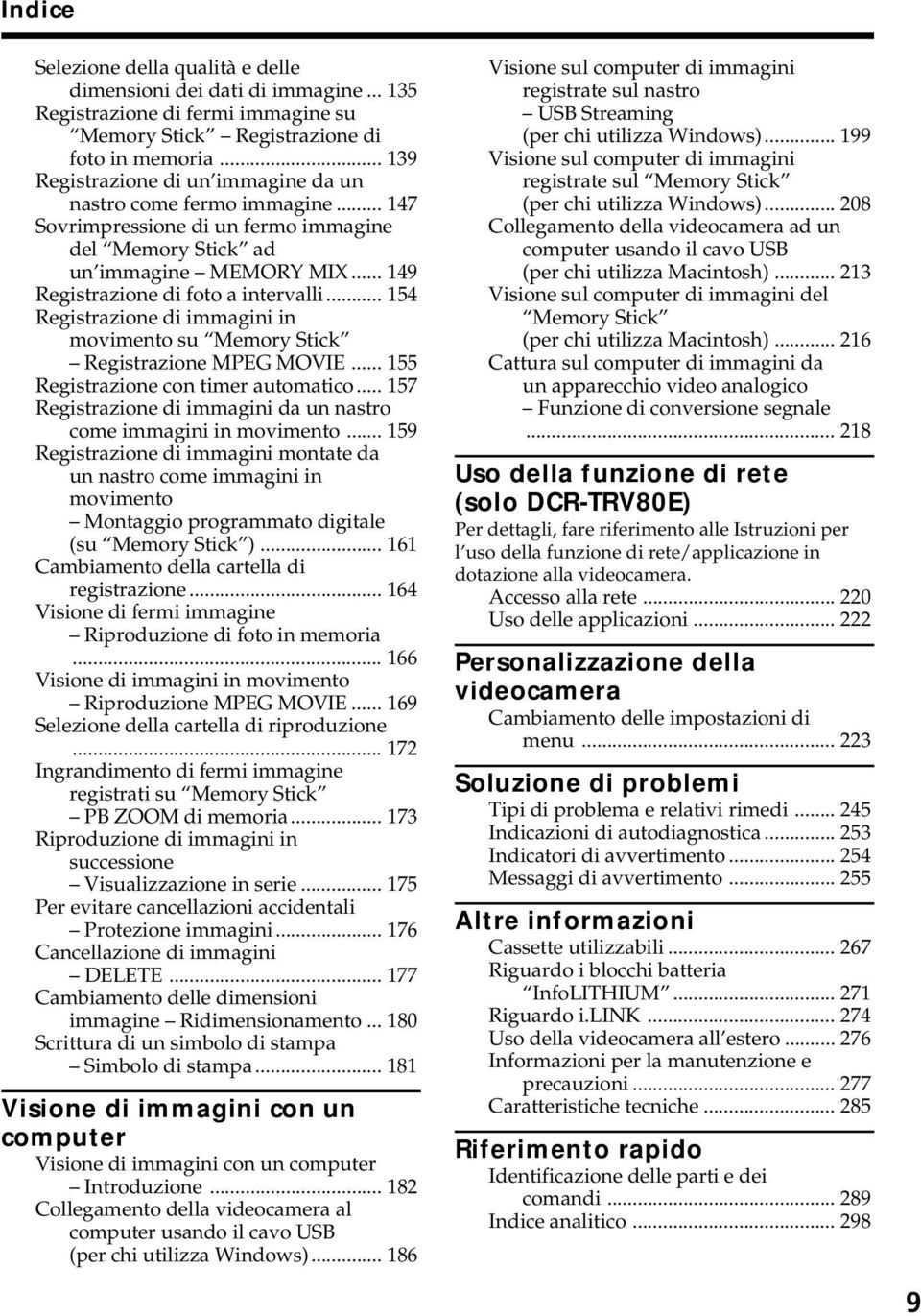 .. 154 Registrazione di immagini in movimento su Memory Stick Registrazione MPEG MOVIE... 155 Registrazione con timer automatico... 157 Registrazione di immagini da un nastro come immagini in movimento.