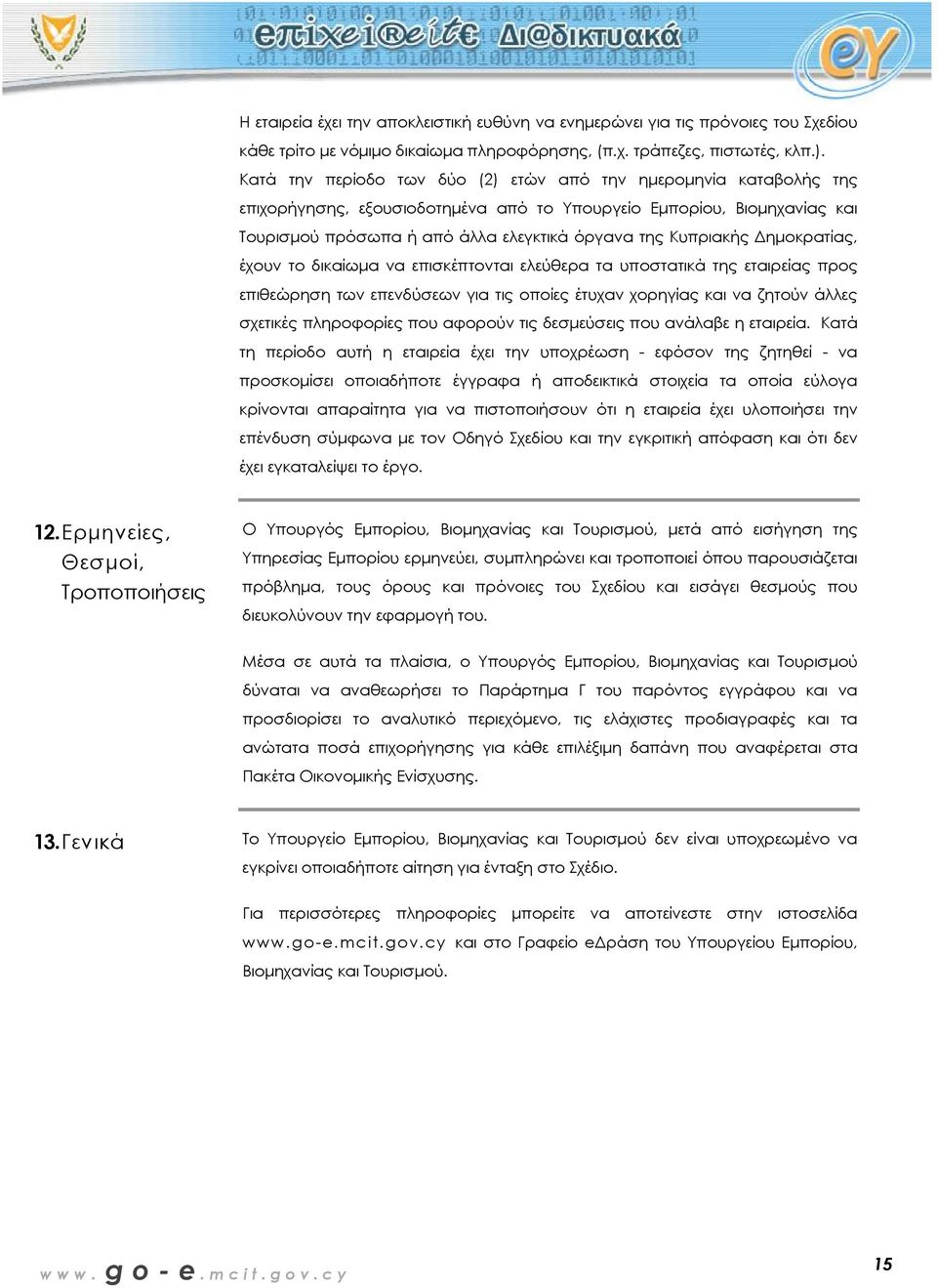 ηµοκρατίας, έχουν το δικαίωµα να επισκέπτονται ελεύθερα τα υποστατικά της εταιρείας προς επιθεώρηση των επενδύσεων για τις οποίες έτυχαν χορηγίας και να ζητούν άλλες σχετικές πληροφορίες που αφορούν