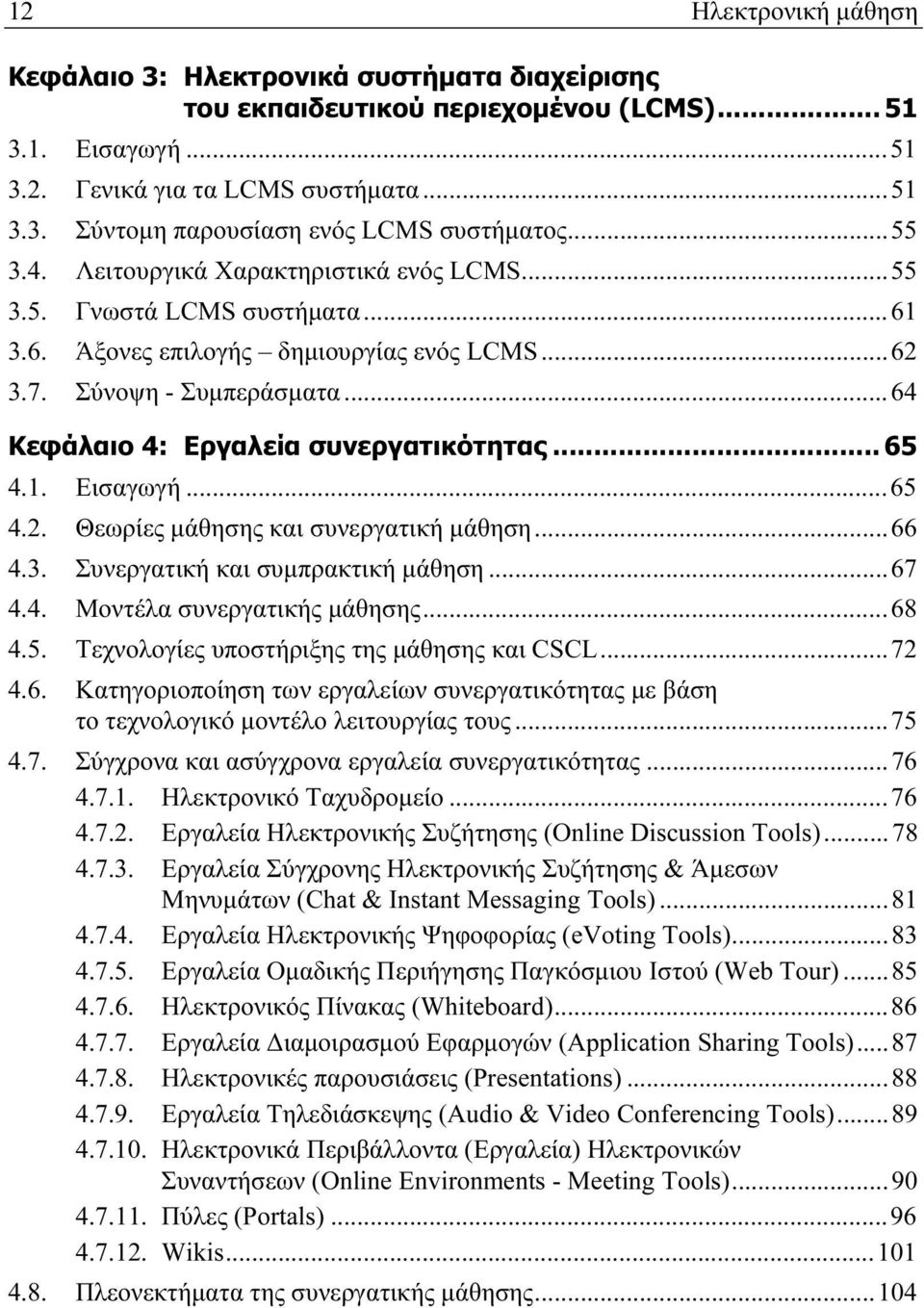 .. 65 4.1. Εισαγωγή...65 4.2. Θεωρίες μάθησης και συνεργατική μάθηση...66 4.3. Συνεργατική και συμπρακτική μάθηση...67 4.4. Μοντέλα συνεργατικής μάθησης...68 4.5. Τεχνολογίες υποστήριξης της μάθησης και CSCL.