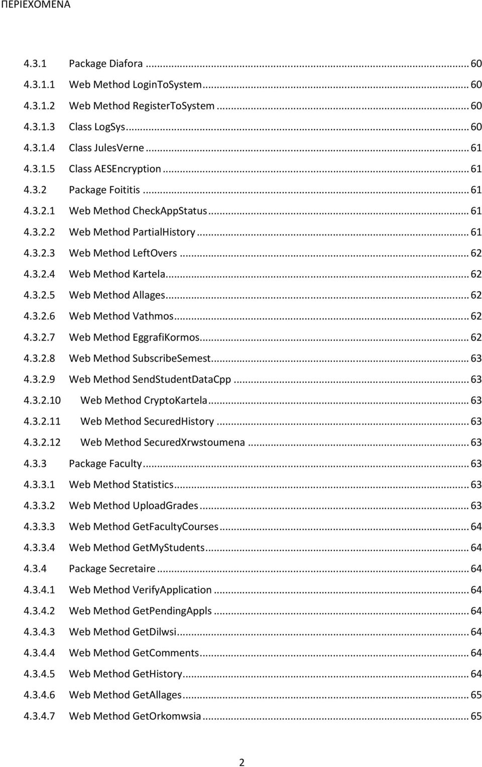 .. 62 4.3.2.6 Web Method Vathmos... 62 4.3.2.7 Web Method EggrafiKormos... 62 4.3.2.8 Web Method SubscribeSemest... 63 4.3.2.9 Web Method SendStudentDataCpp... 63 4.3.2.10 Web Method CryptoKartela.