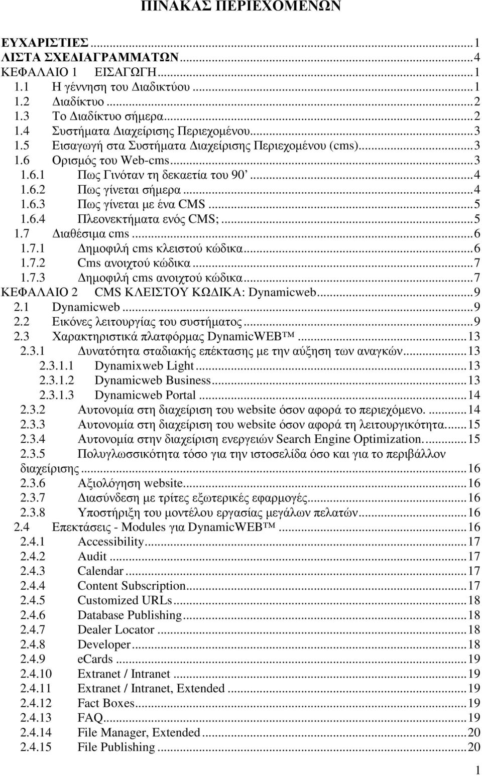 ..5 1.7 ιαθέσιµα cms...6 1.7.1 ηµοφιλή cms κλειστού κώδικα...6 1.7.2 Cms ανοιχτού κώδικα...7 1.7.3 ηµοφιλή cms ανοιχτού κώδικα...7 ΚΕΦΑΛΑΙΟ 2 CMS ΚΛΕΙΣΤΟΥ ΚΩ ΙΚΑ: Dynamicweb...9 2.