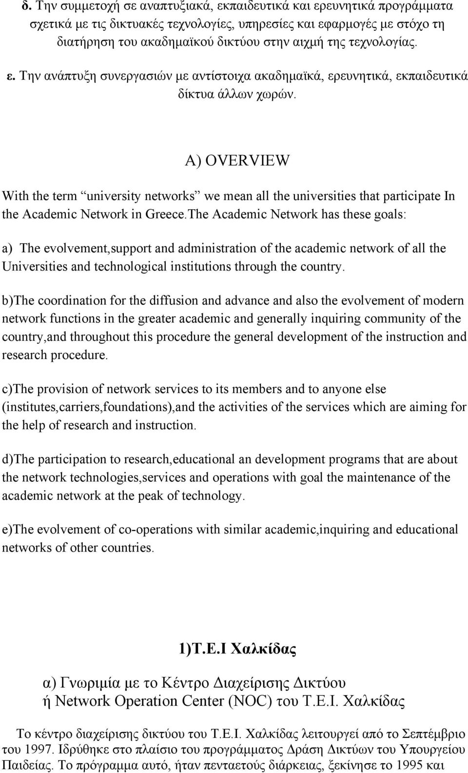 A) OVERVIEW With the term university networks we mean all the universities that participate In the Academic Network in Greece.