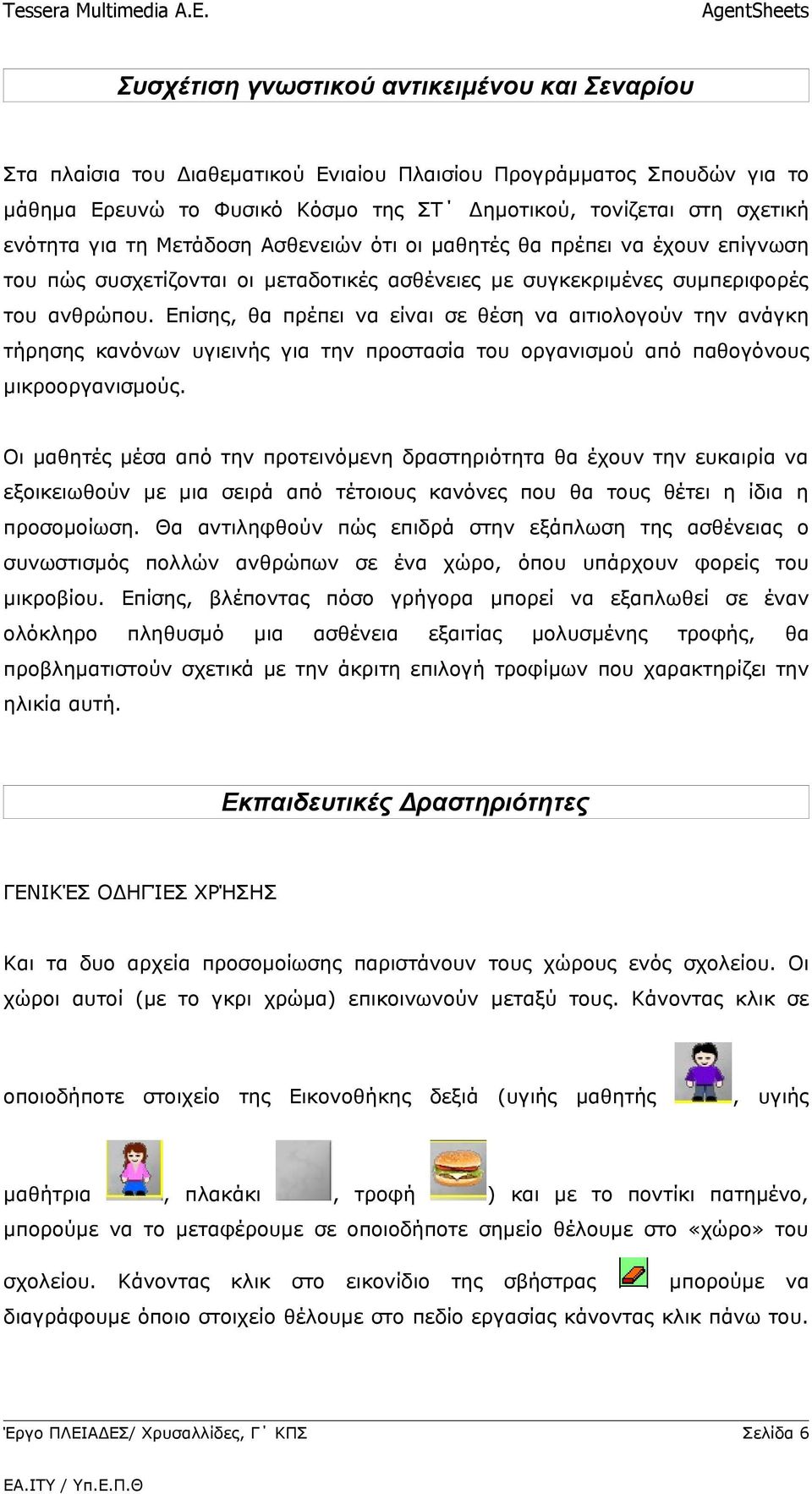 Επίσης, θα πρέπει να είναι σε θέση να αιτιολογούν την ανάγκη τήρησης κανόνων υγιεινής για την προστασία του οργανισμού από παθογόνους μικροοργανισμούς.