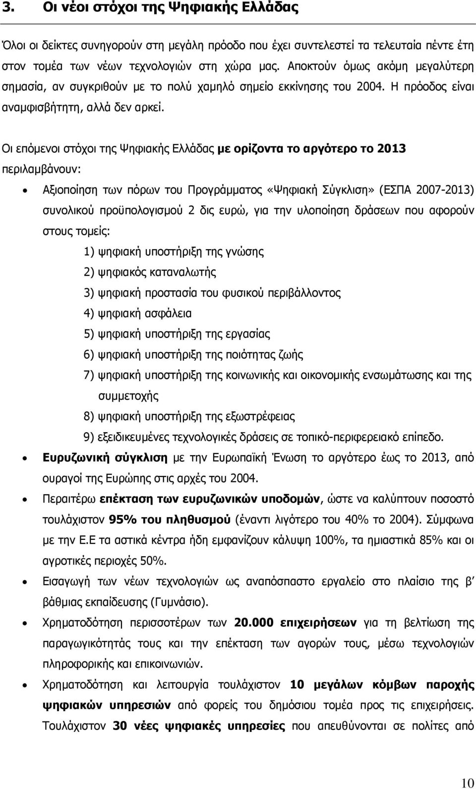 Οι επόμενοι στόχοι της Ψηφιακής Ελλάδας με ορίζοντα το αργότερο το 2013 περιλαμβάνουν: Αξιοποίηση των πόρων του Προγράμματος «Ψηφιακή Σύγκλιση» (ΕΣΠΑ 2007-2013) συνολικού προϋπολογισμού 2 δις ευρώ,