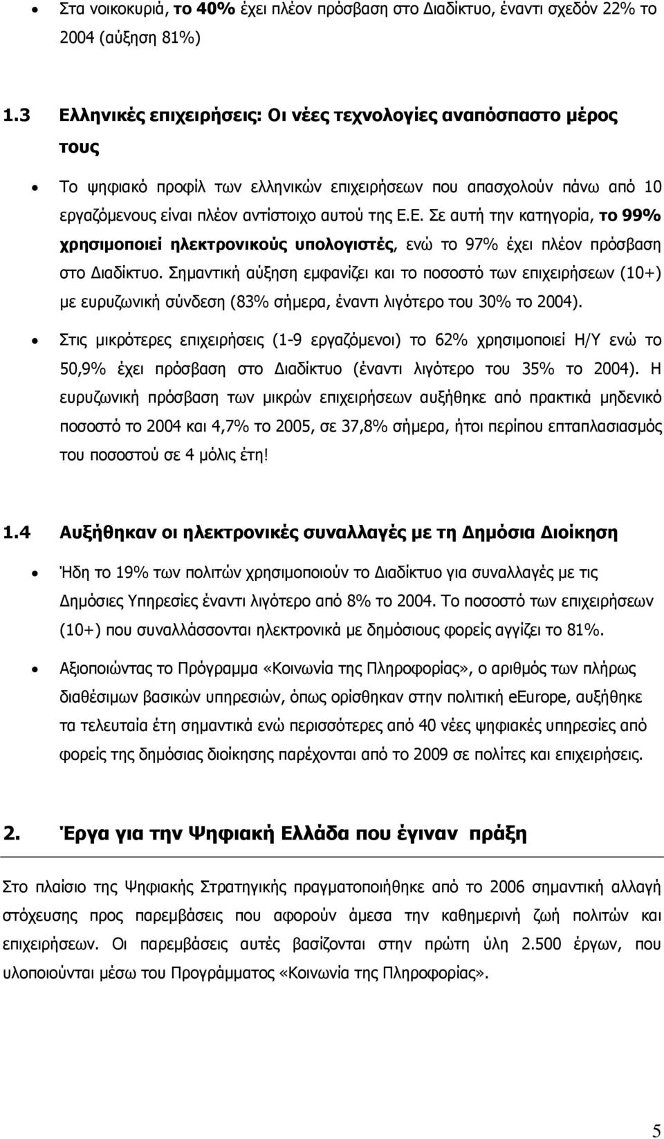 Σημαντική αύξηση εμφανίζει και το ποσοστό των επιχειρήσεων (10+) με ευρυζωνική σύνδεση (83% σήμερα, έναντι λιγότερο του 30% το 2004).