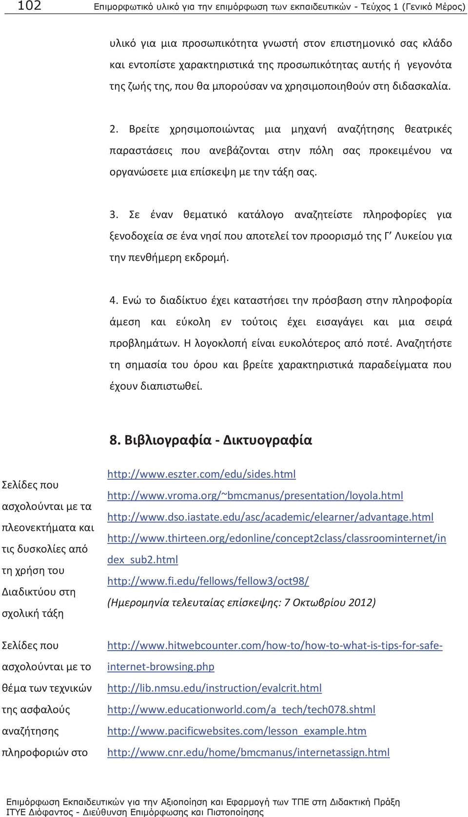 Βρείτε χρησιμοποιώντας μια μηχανή αναζήτησης θεατρικές παραστάσεις που ανεβάζονται στην πόλη σας προκειμένου να οργανώσετε μια επίσκεψη με την τάξη σας. 3.