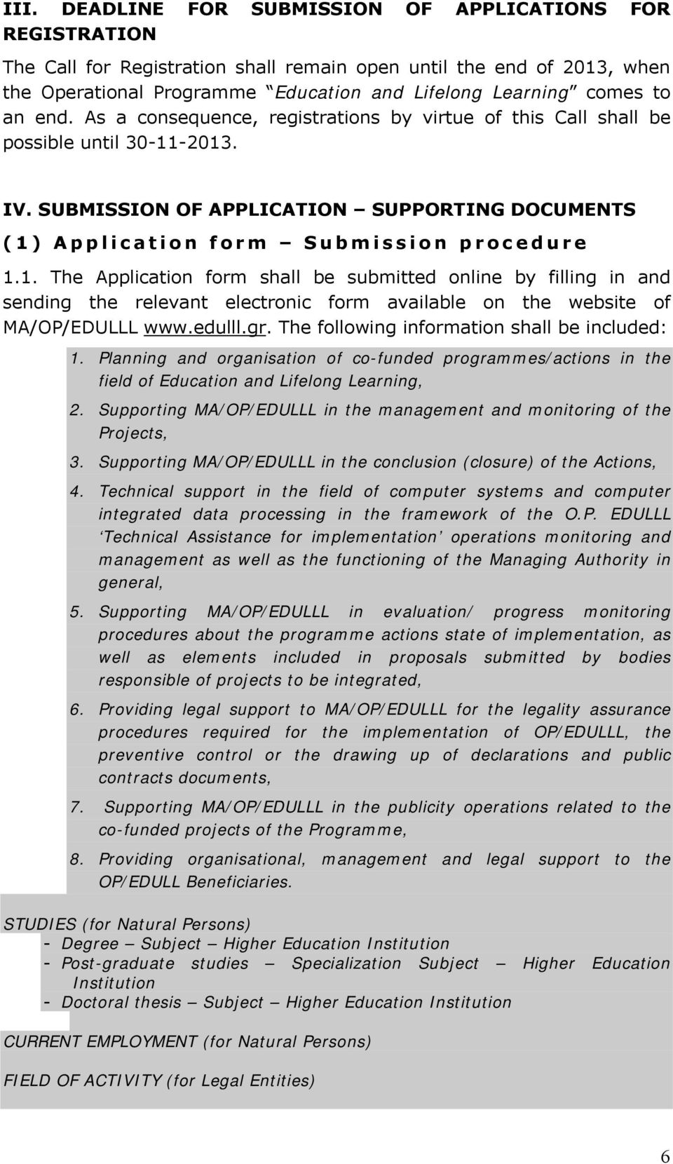 -2013. ΙV. SUBMISSION OF APPLICATION SUPPORTING DOCUMENTS (1) Application form Submission procedure 1.1. The Application form shall be submitted online by filling in and sending the relevant electronic form available on the website of MA/OP/EDULLL www.