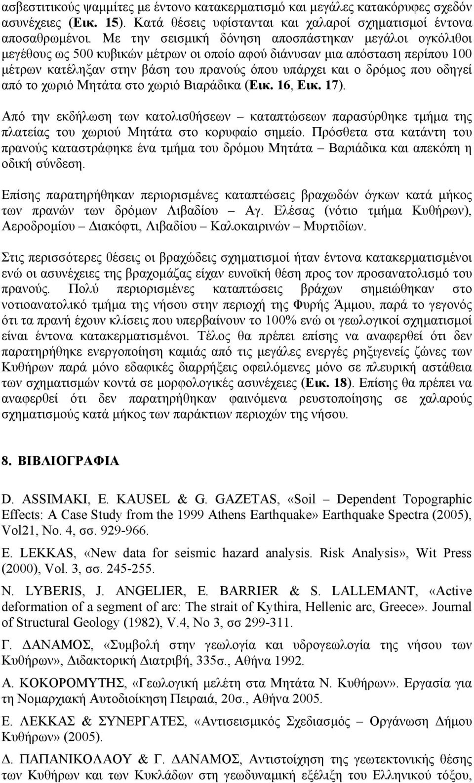 που οδηγεί από το χωριό Μητάτα στο χωριό Βιαράδικα (Εικ. 16, Εικ. 17). Από την εκδήλωση των κατολισθήσεων καταπτώσεων παρασύρθηκε τμήμα της πλατείας του χωριού Μητάτα στο κορυφαίο σημείο.