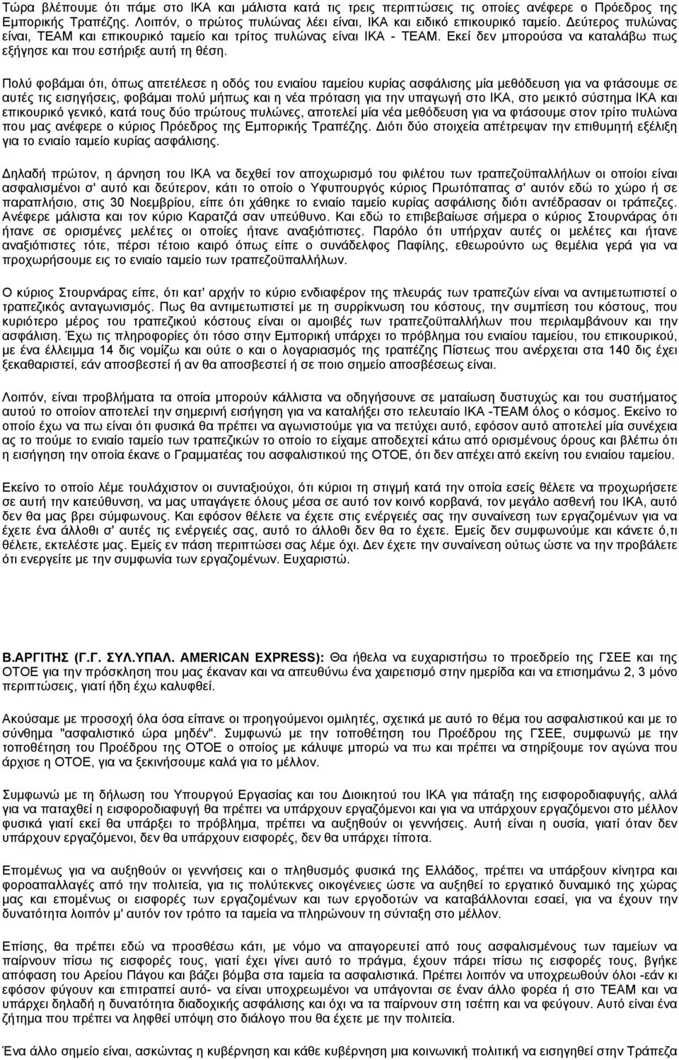 Πολύ φοβάμαι ότι, όπως απετέλεσε η οδός του ενιαίου ταμείου κυρίας ασφάλισης μία μεθόδευση για να φτάσουμε σε αυτές τις εισηγήσεις, φοβάμαι πολύ μήπως και η νέα πρόταση για την υπαγωγή στο ΙΚΑ, στο