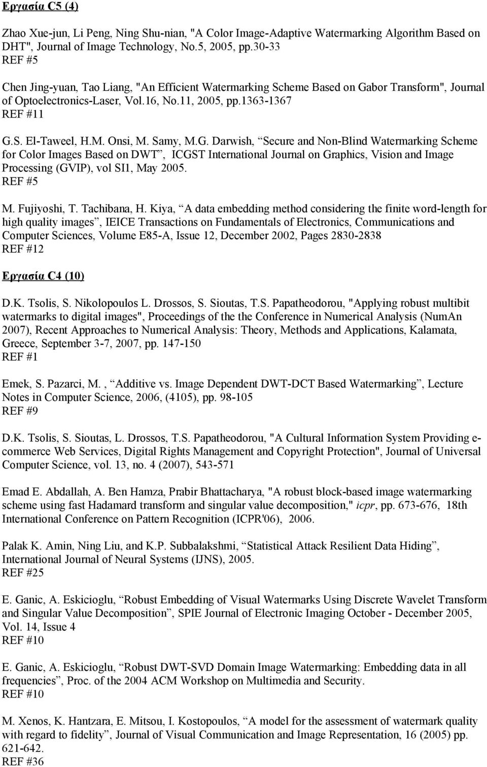 Onsi, M. Samy, M.G. Darwish, Secure and Non-Blind Watermarking Scheme for Color Images Based on DWT, ICGST International Journal on Graphics, Vision and Image Processing (GVIP), vol SI1, May 2005.