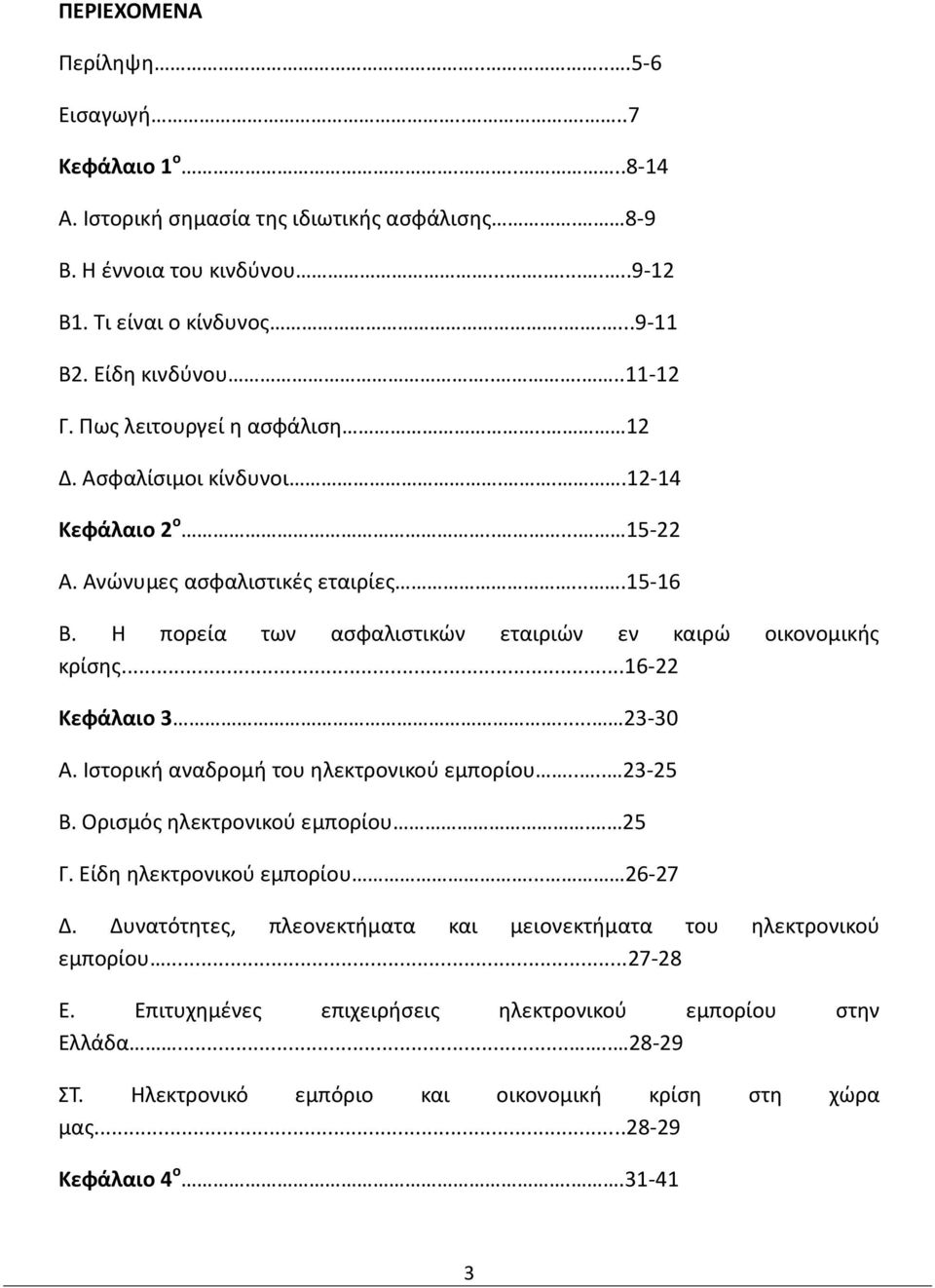 Η πορεία των ασφαλιστικών εταιριών εν καιρώ οικονομικής κρίσης...16-22 Κεφάλαιο 3... 23-30 Α. Ιστορική αναδρομή του ηλεκτρονικού εμπορίου.... 23-25 Β. Ορισμός ηλεκτρονικού εμπορίου. 25 Γ.