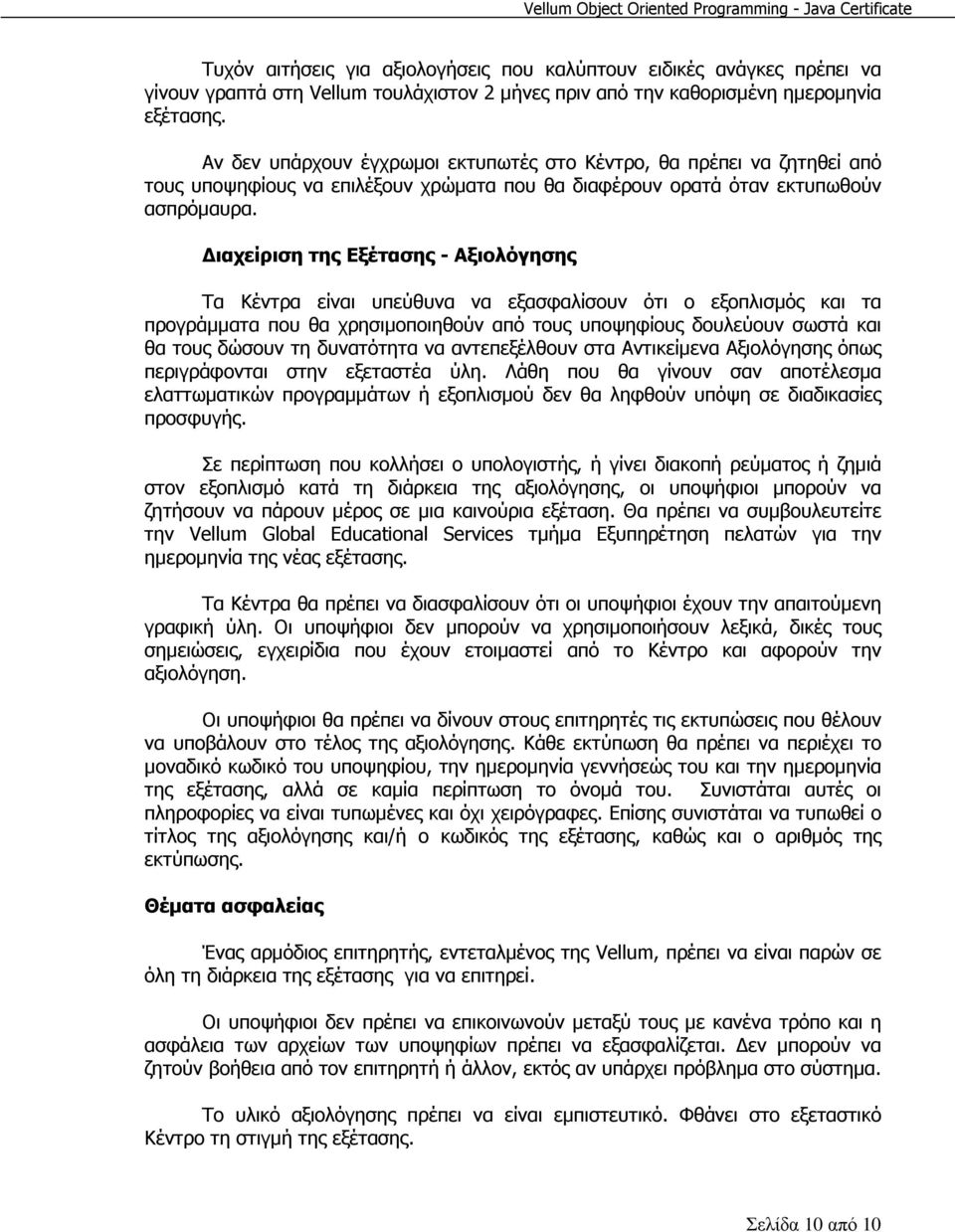 ιαχείριση της Εξέτασης - Αξιολόγησης Τα Κέντρα είναι υπεύθυνα να εξασφαλίσουν ότι ο εξοπλισµός και τα προγράµµατα που θα χρησιµοποιηθούν από τους υποψηφίους δουλεύουν σωστά και θα τους δώσουν τη