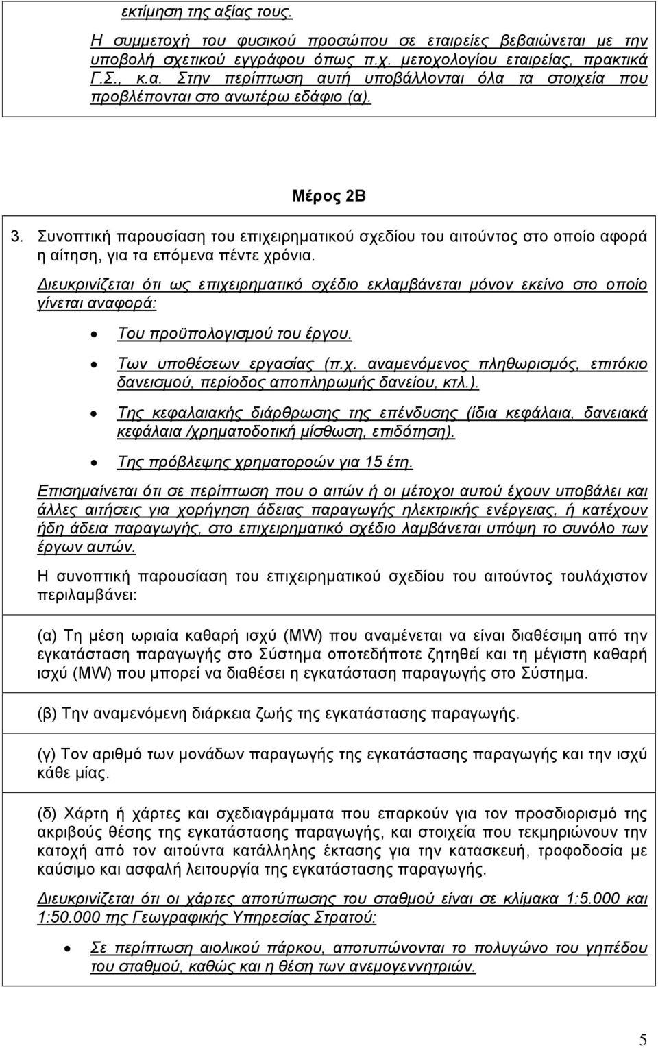 ιευκρινίζεται ότι ως επιχειρηµατικό σχέδιο εκλαµβάνεται µόνον εκείνο στο οποίο γίνεται αναφορά: Του προϋπολογισµού του έργου. Των υποθέσεων εργασίας (π.χ. αναµενόµενος πληθωρισµός, επιτόκιο δανεισµού, περίοδος αποπληρωµής δανείου, κτλ.
