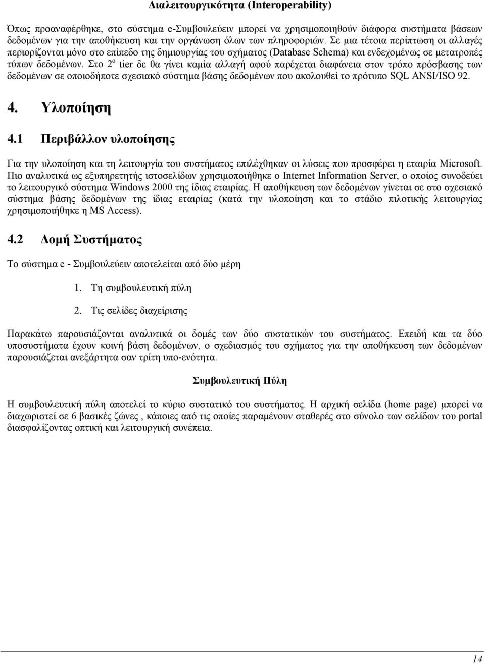 Στο 2 ο tier δε θα γίνει καµία αλλαγή αφού παρέχεται διαφάνεια στον τρόπο πρόσβασης των δεδοµένων σε οποιοδήποτε σχεσιακό σύστηµα βάσης δεδοµένων που ακολουθεί το πρότυπο SQL ANSI/ISO 92. 4.