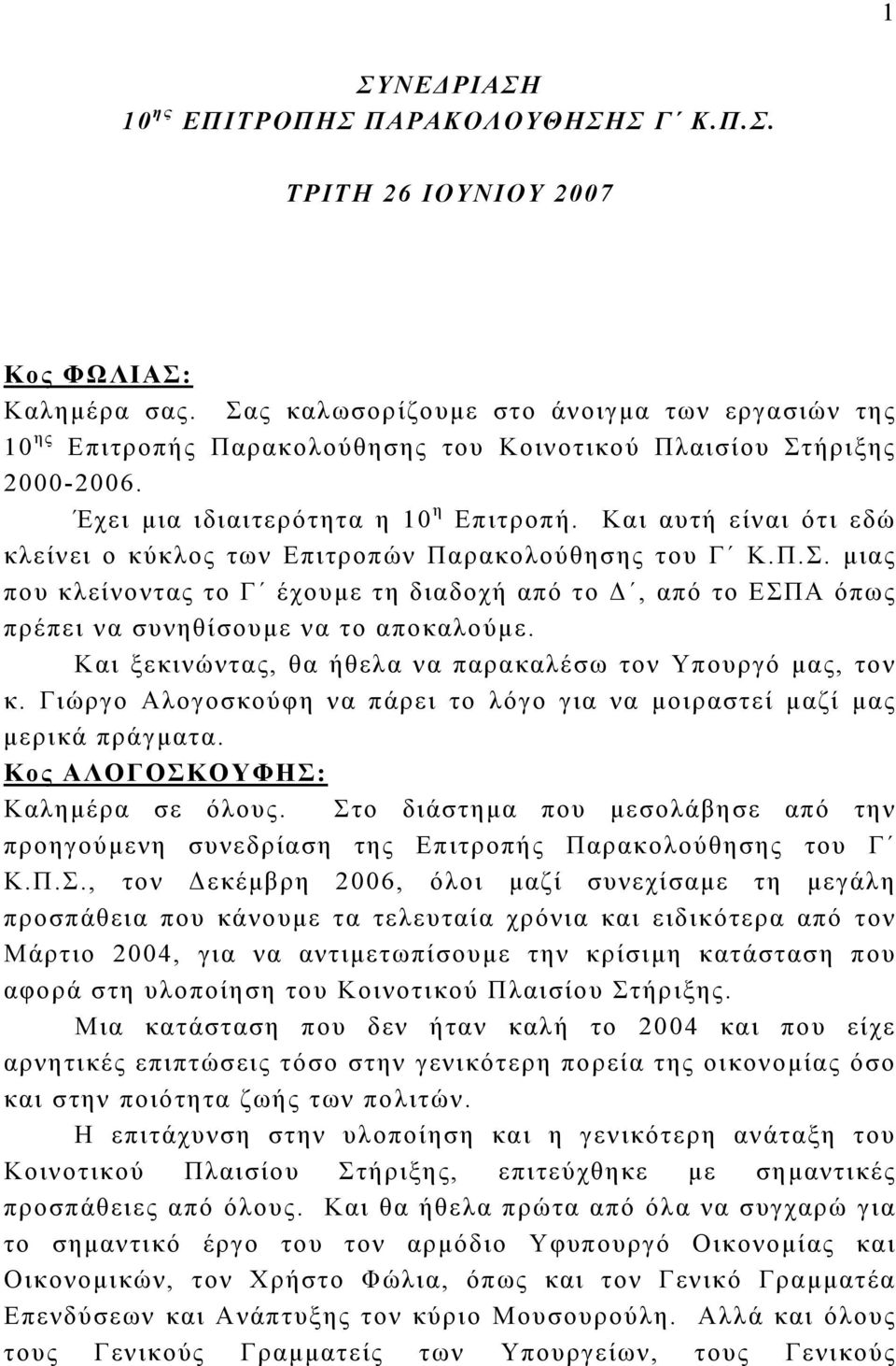 Και αυτή είναι ότι εδώ κλείνει ο κύκλος των Επιτροπών Παρακολούθησης του Γ Κ.Π.Σ. μιας που κλείνοντας το Γ έχουμε τη διαδοχή από το Δ, από το ΕΣΠΑ όπως πρέπει να συνηθίσουμε να το αποκαλούμε.