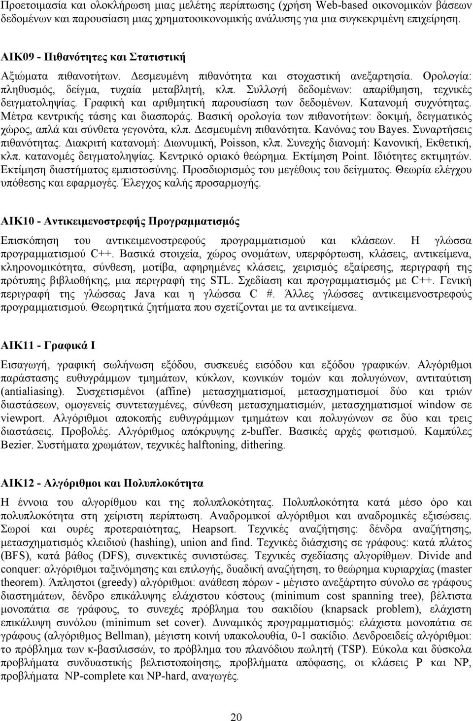 Συλλογή δεδοµένων: απαρίθµηση, τεχνικές δειγµατοληψίας. Γραφική και αριθµητική παρουσίαση των δεδοµένων. Κατανοµή συχνότητας. Μέτρα κεντρικής τάσης και διασποράς.