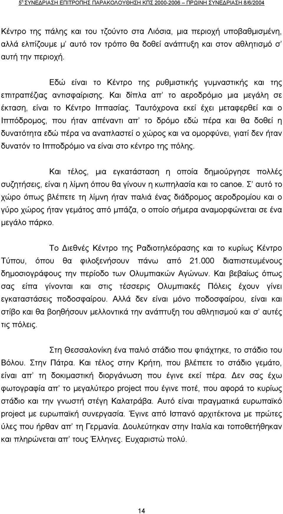 Ταυτόχρονα εκεί έχει µεταφερθεί και ο Ιππόδροµος, που ήταν απέναντι απ το δρόµο εδώ πέρα και θα δοθεί η δυνατότητα εδώ πέρα να αναπλαστεί ο χώρος και να οµορφύνει, γιατί δεν ήταν δυνατόν το