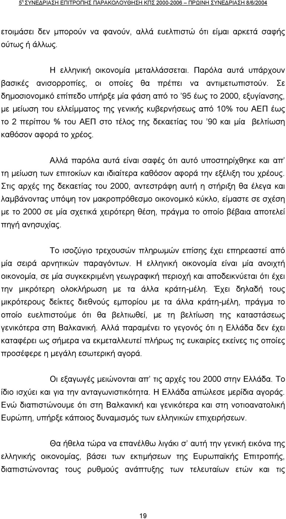 Σε δηµοσιονοµικό επίπεδο υπήρξε µία φάση από το 95 έως το 2000, εξυγίανσης, µε µείωση του ελλείµµατος της γενικής κυβερνήσεως από 10% του ΑΕΠ έως το 2 περίπου % του ΑΕΠ στο τέλος της δεκαετίας του 90