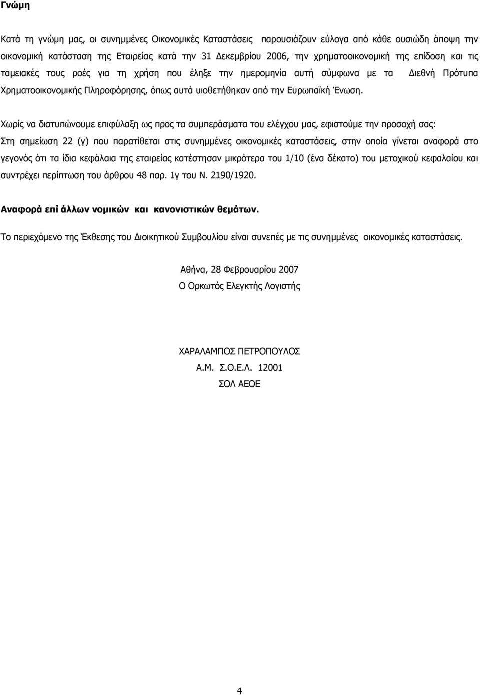 ιεθνή Πρότυπα Χωρίς να διατυπώνουµε επιφύλαξη ως προς τα συµπεράσµατα του ελέγχου µας, εφιστούµε την προσοχή σας: Στη σηµείωση 22 (γ) που παρατίθεται στις συνηµµένες οικονοµικές καταστάσεις, στην