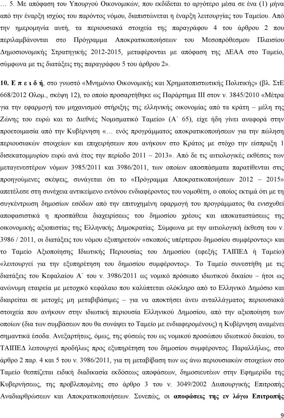 μεταφέρονται με απόφαση της ΔΕΑΑ στο Ταμείο, σύμφωνα με τις διατάξεις της παραγράφου 5 του άρθρου 2». 10. Ε π ε ι δ ή, στο γνωστό «Μνημόνιο Οικονομικής και Χρηματοπιστωτικής Πολιτικής» (βλ.