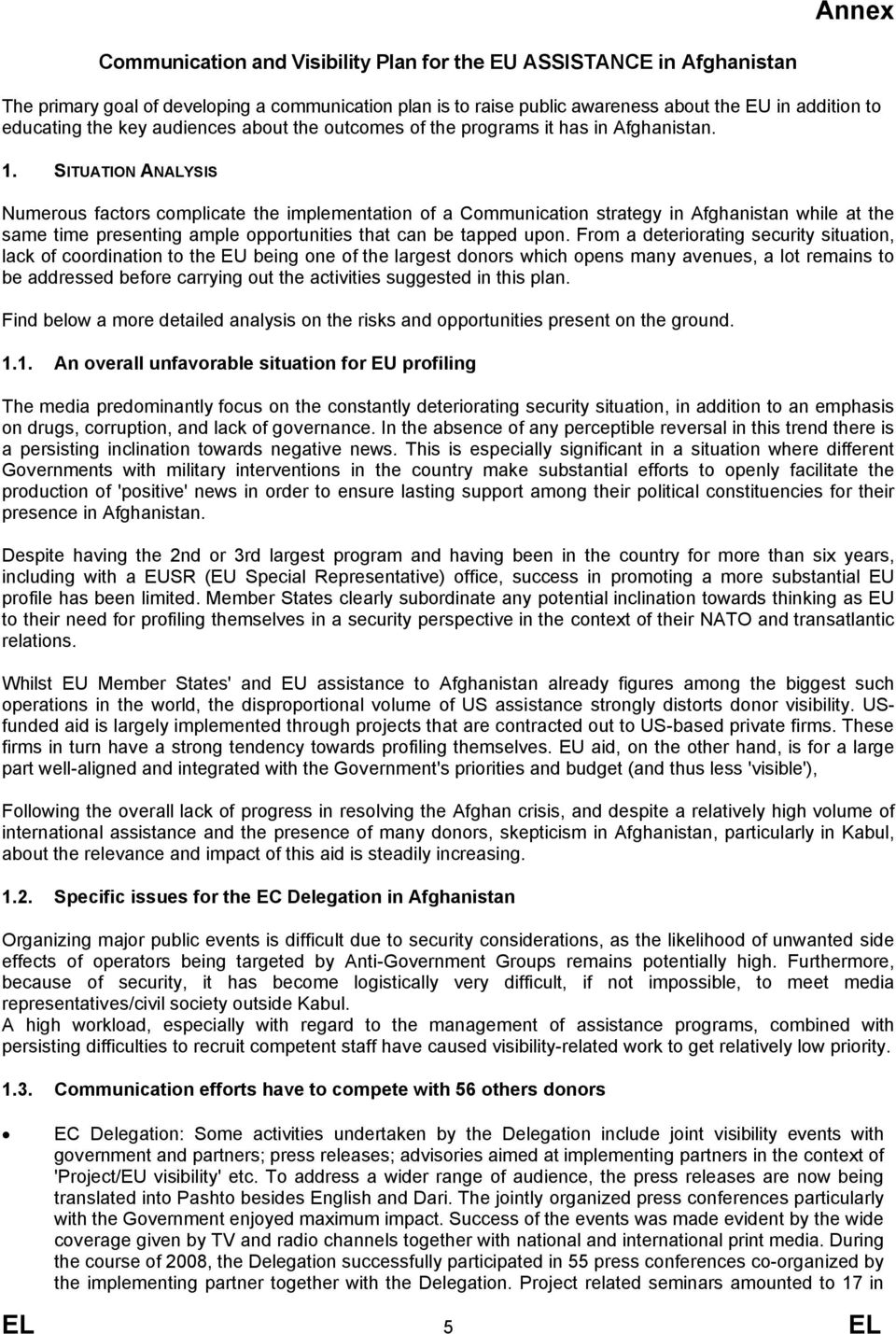 SITUATION ANALYSIS Numerous factors complicate the implementation of a Communication strategy in Afghanistan while at the same time presenting ample opportunities that can be tapped upon.