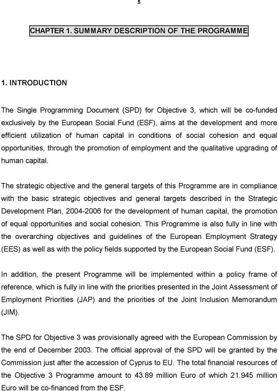 human capital in conditions of social cohesion and equal opportunities, through the promotion of employment and the qualitative upgrading of human capital.