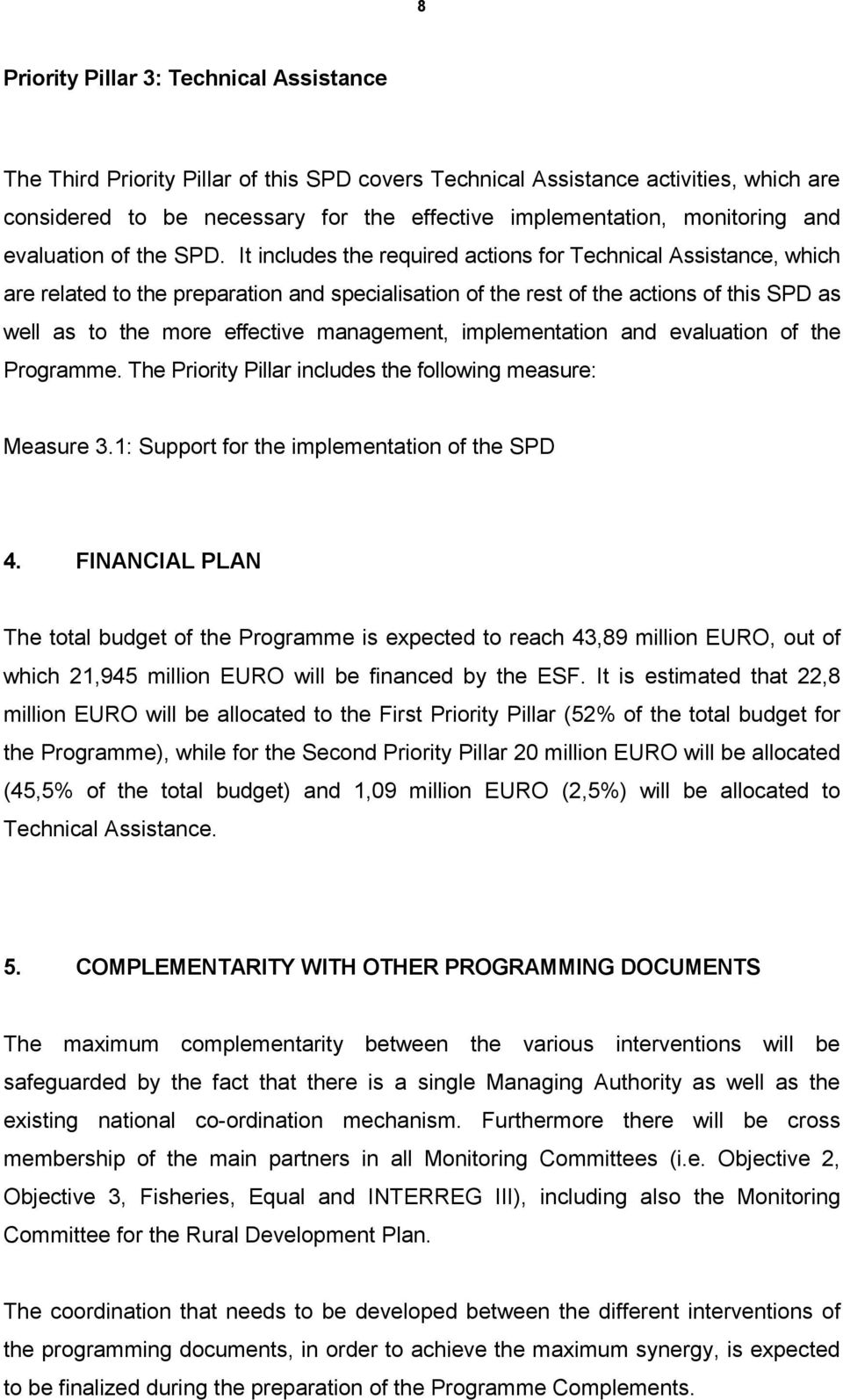 It includes the required actions for Technical Assistance, which are related to the preparation and specialisation of the rest of the actions of this SPD as well as to the more effective management,