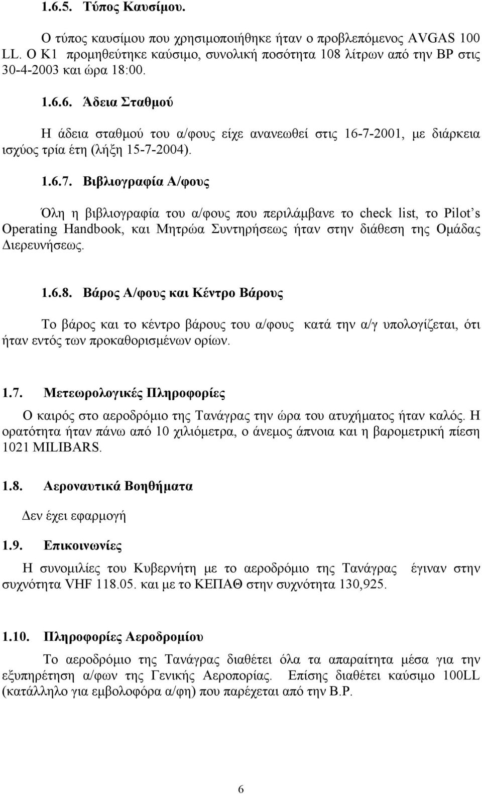 Βάρος Α/φους και Κέντρο Βάρους Το βάρος και το κέντρο βάρους του α/φους κατά την α/γ υπολογίζεται, ότι ήταν εντός των προκαθορισµένων ορίων. 1.7.