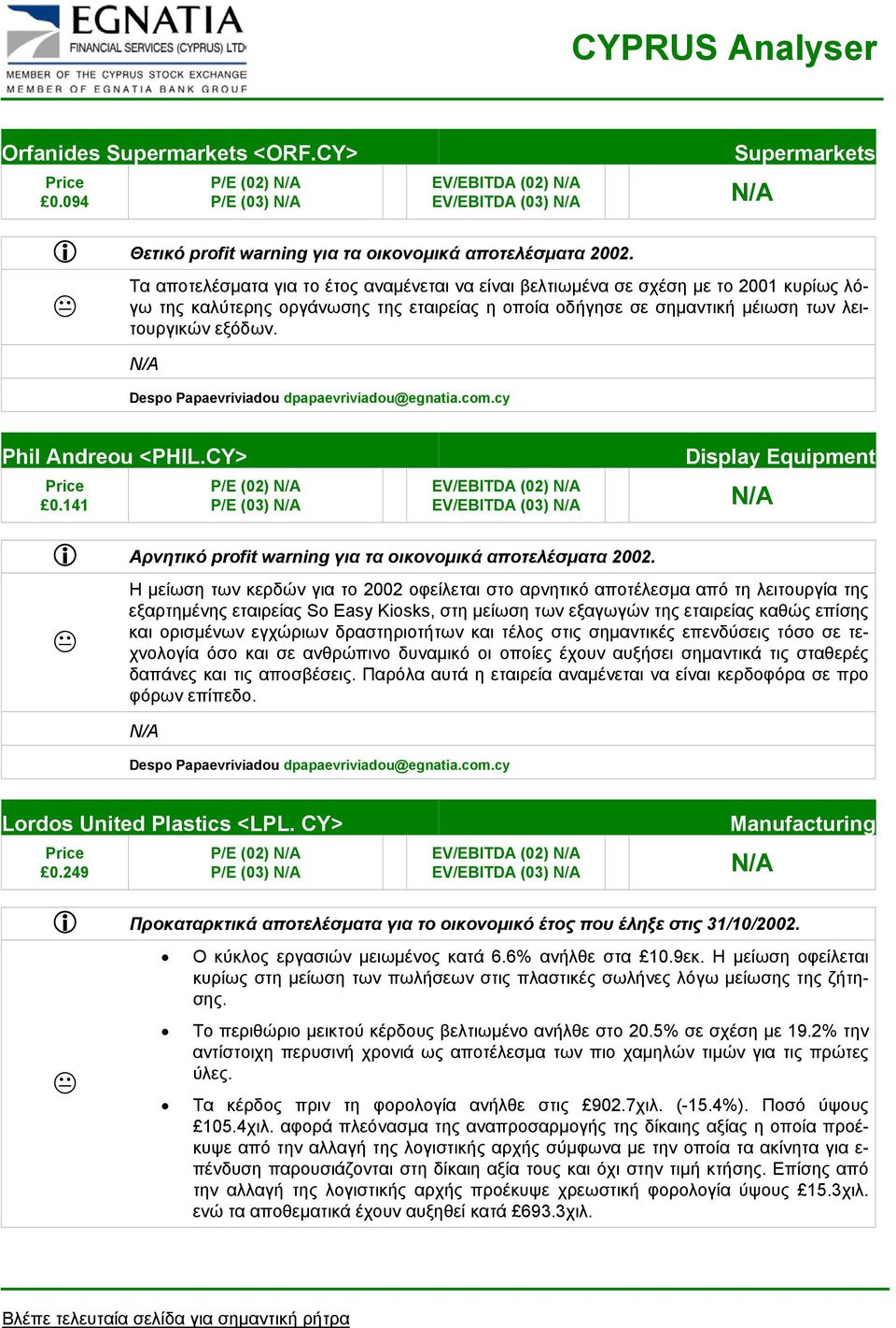 Phil Andreou <PHIL.CY> 0.141 P/E (02) P/E (03) EV/EBITDA (02) EV/EBITDA (03) Display Equipment Αρνητικό profit warning για τα οικονοµικά αποτελέσµατα 2002.